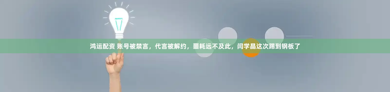 鸿运配资 账号被禁言，代言被解约，噩耗远不及此，闫学晶这次踢到钢板了